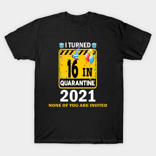 I Turned 16 In Quarantine 2021, 16 Years Old 16th Birthday Essential gift idea T-Shirt by flooky